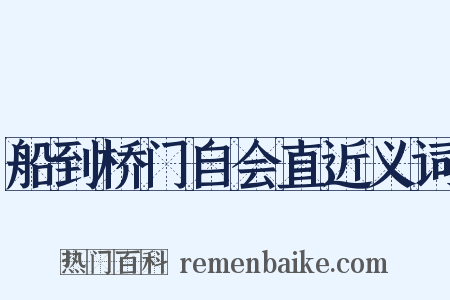 船到桥门自会直近义词是什么意思的图片